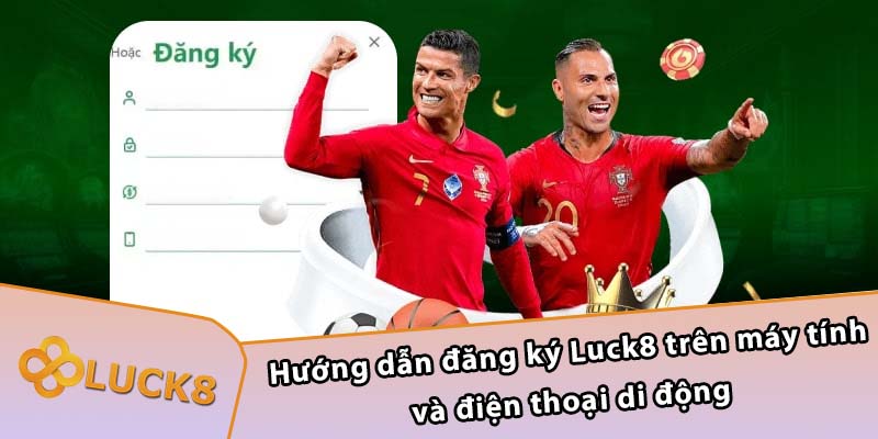 Hướng dẫn đăng ký Luck8 trên máy tính và điện thoại di động