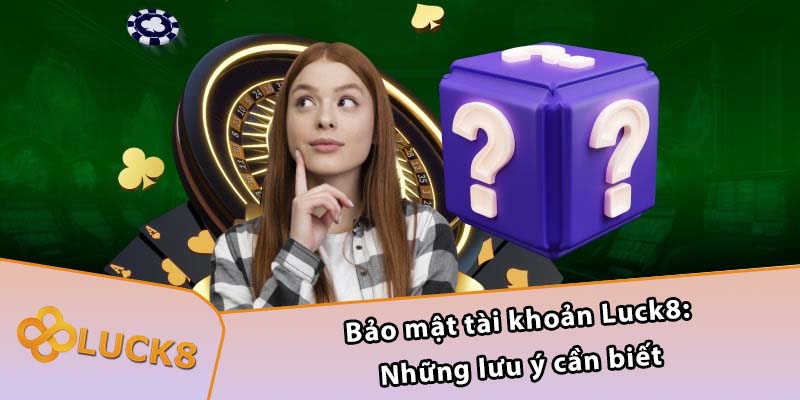 Bảo mật tài khoản Luck8: Những lưu ý cần biết