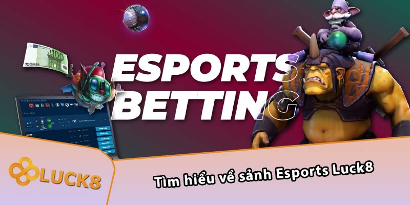 Tìm hiểu về sảnh Esports Luck8 