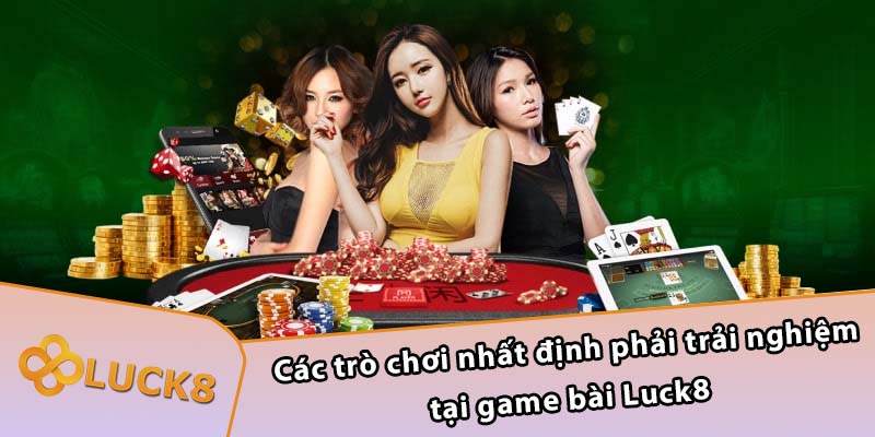 Các trò chơi nhất định phải trải nghiệm tại game bài Luck8