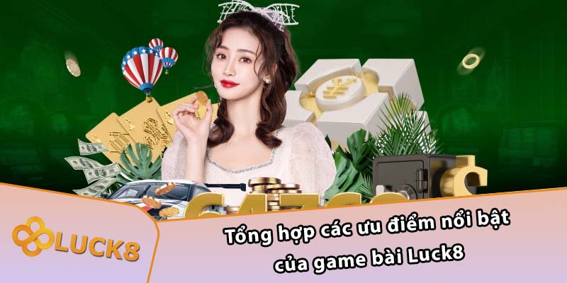 Tổng hợp các ưu điểm nổi bật của game bài Luck8