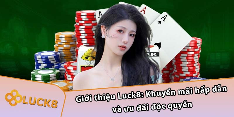 Giới thiệu Luck8: Khuyến mãi hấp dẫn và ưu đãi độc quyền