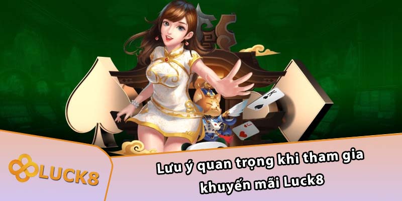 Lưu ý quan trọng khi tham gia khuyến mãi Luck8