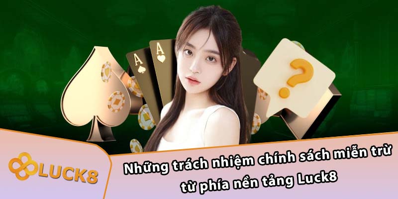 Những trách nhiệm chính sách miễn trừ từ phía nền tảng Luck8