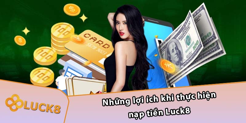 Những lợi ích khi thực hiện nạp tiền Luck8 