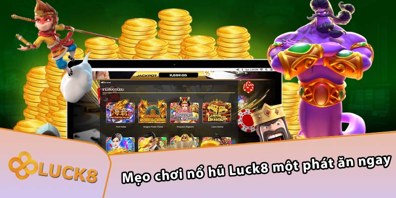 Mẹo chơi nổ hũ Luck8 một phát ăn ngay