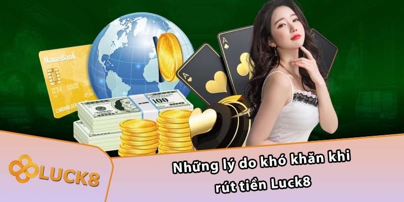 Những lý do khó khăn khi rút tiền Luck8