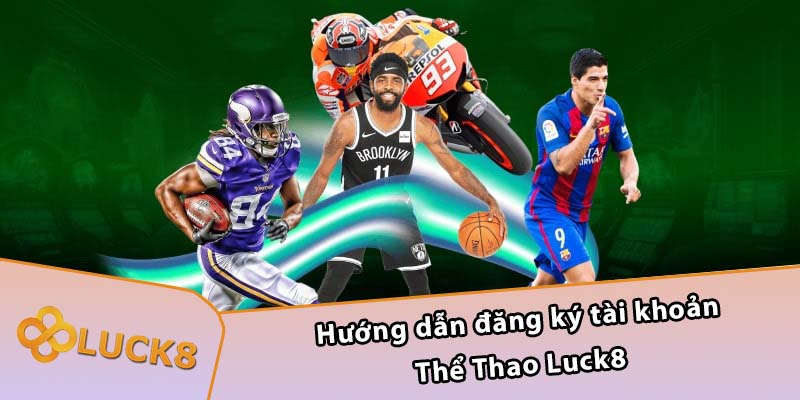 Hướng dẫn đăng ký tài khoản Thể Thao Luck8